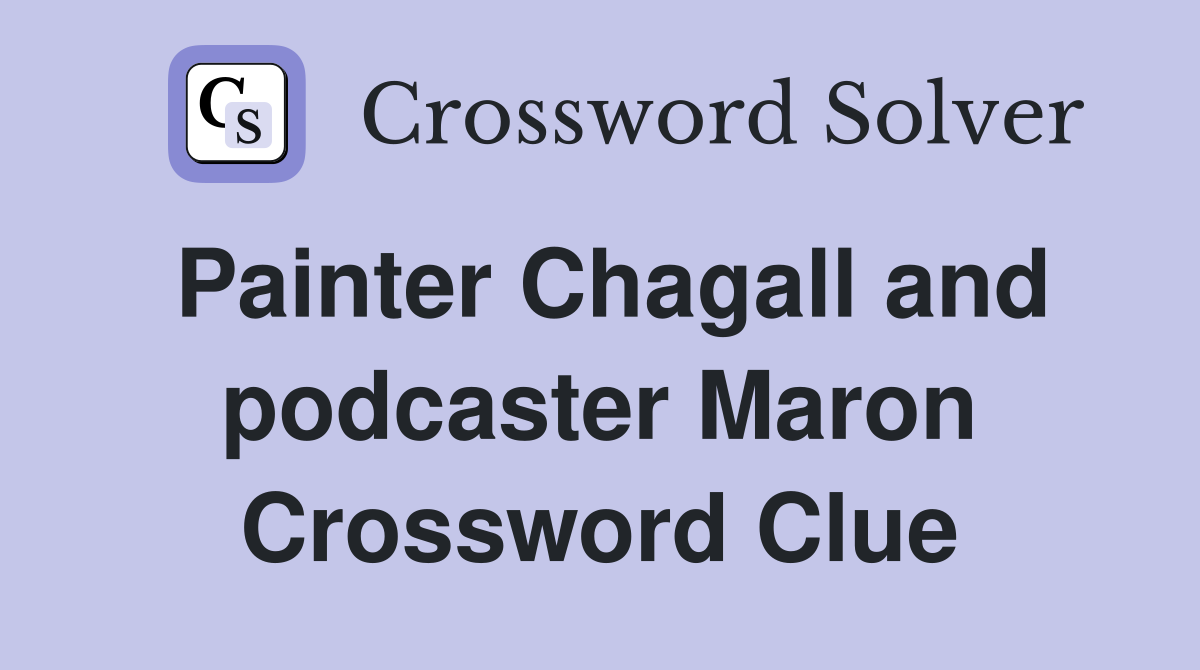 Painter Chagall and podcaster Maron Crossword Clue Answers